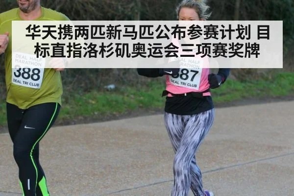 华天携两匹新马匹公布参赛计划 目标直指洛杉矶奥运会三项赛奖牌