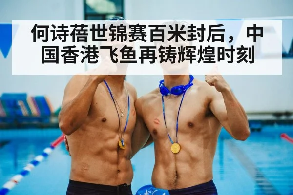 何诗蓓世锦赛百米封后，中国香港飞鱼再铸辉煌时刻